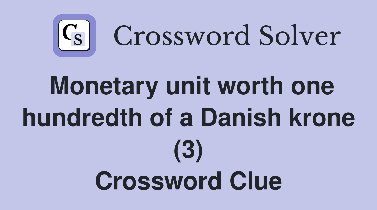 unit worth one hundredth of a Danish krone (3) Crossword